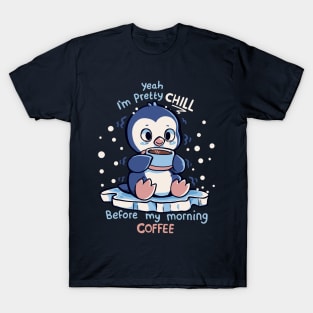 Im Pretty Chill before my Morning Coffee T-Shirt